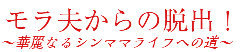 モラ夫からの脱出！～華麗なるシンママライフへの道～